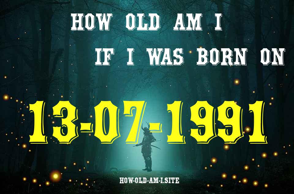 ᐈ Born On 13 July 1991 My Age in 2024? [100% ACCURATE Age Calculator!]