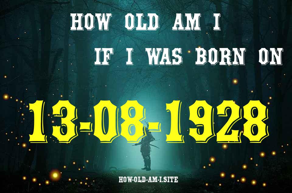 ᐈ Born On 13 August 1928 My Age in 2024? [100% ACCURATE Age Calculator!]