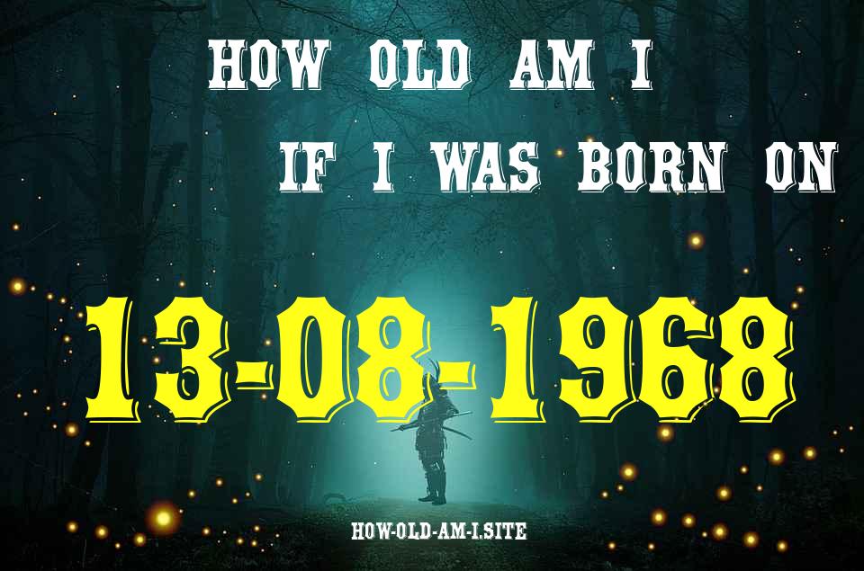 ᐈ Born On 13 August 1968 My Age in 2024? [100% ACCURATE Age Calculator!]