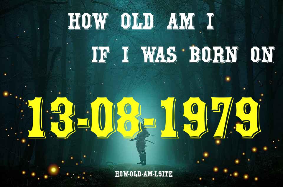 ᐈ Born On 13 August 1979 My Age in 2024? [100% ACCURATE Age Calculator!]