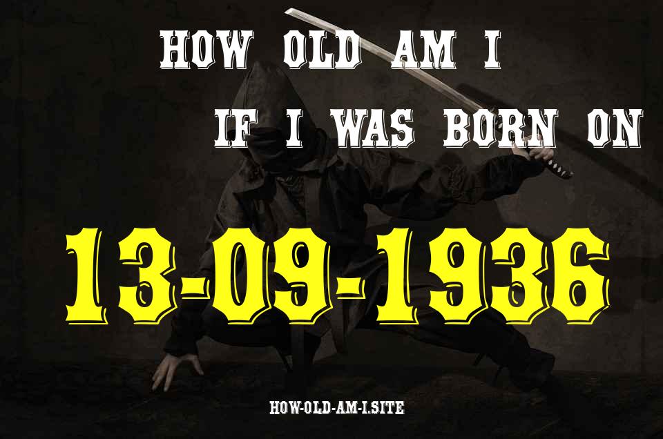 ᐈ Born On 13 September 1936 My Age in 2024? [100% ACCURATE Age Calculator!]
