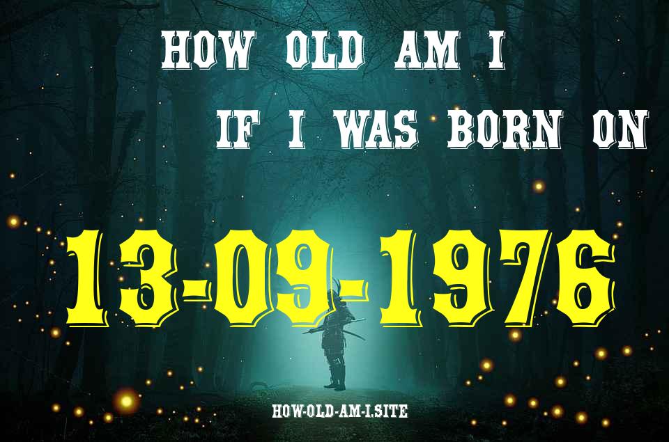 ᐈ Born On 13 September 1976 My Age in 2024? [100% ACCURATE Age Calculator!]