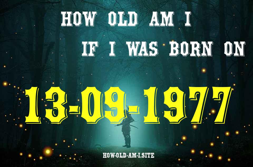ᐈ Born On 13 September 1977 My Age in 2024? [100% ACCURATE Age Calculator!]