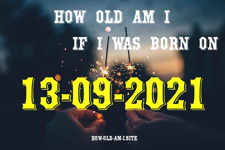 ᐈ Born On 13 September 2021 My Age in 2024? [100% ACCURATE Age Calculator!]