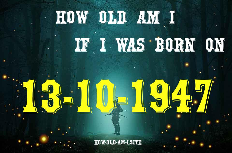 ᐈ Born On 13 October 1947 My Age in 2024? [100% ACCURATE Age Calculator!]