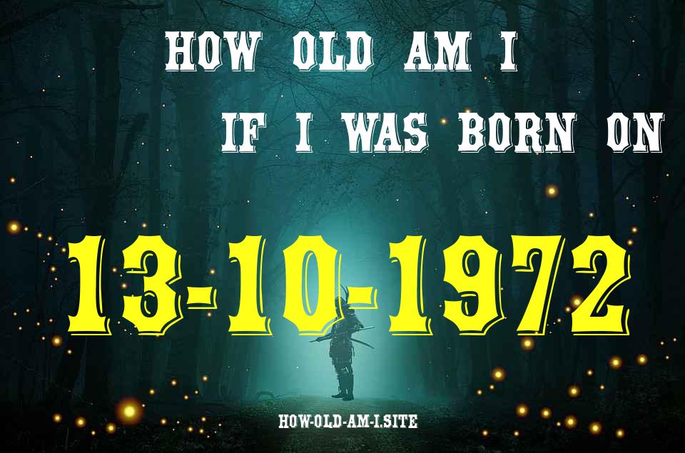 ᐈ Born On 13 October 1972 My Age in 2024? [100% ACCURATE Age Calculator!]