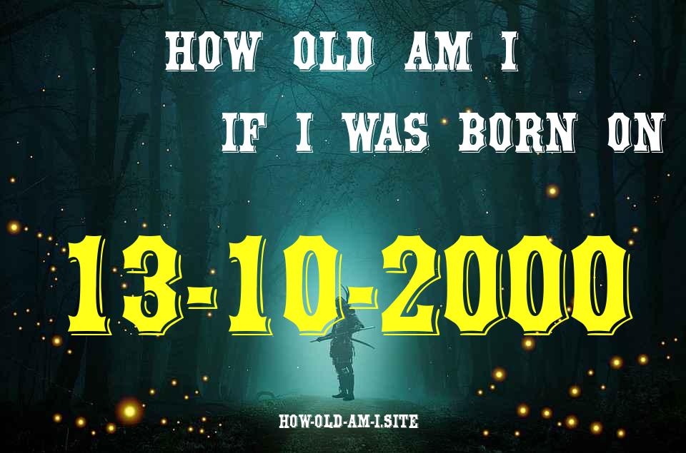 ᐈ Born On 13 October 2000 My Age in 2024? [100% ACCURATE Age Calculator!]