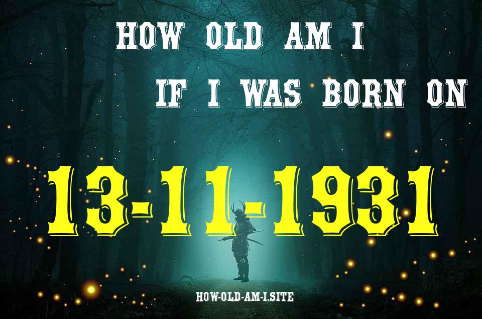 ᐈ Born On 13 November 1931 My Age in 2024? [100% ACCURATE Age Calculator!]