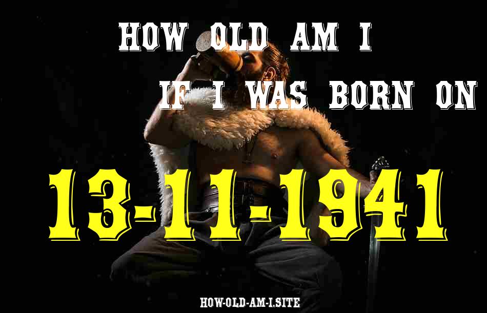 ᐈ Born On 13 November 1941 My Age in 2024? [100% ACCURATE Age Calculator!]