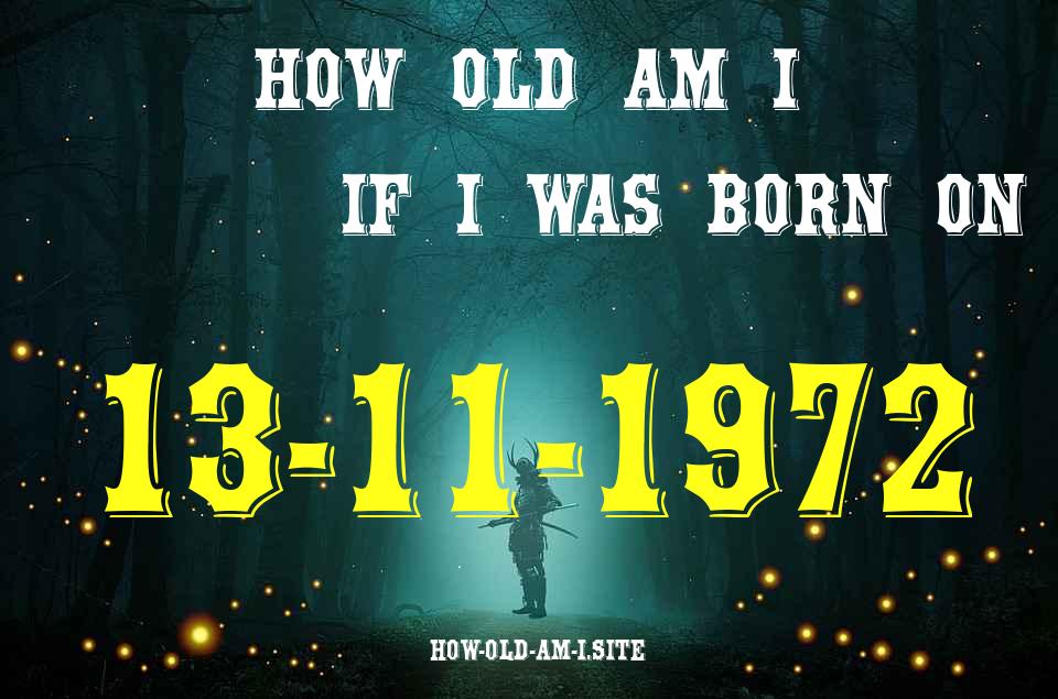 ᐈ Born On 13 November 1972 My Age in 2024? [100% ACCURATE Age Calculator!]