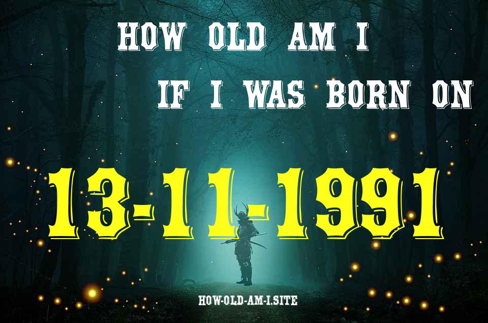 ᐈ Born On 13 November 1991 My Age in 2024? [100% ACCURATE Age Calculator!]