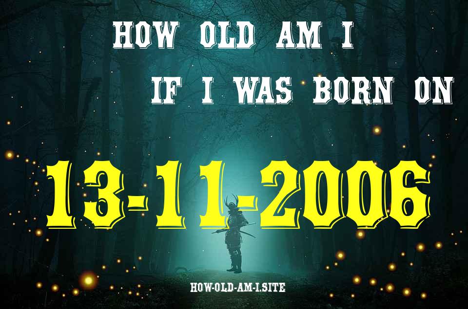 ᐈ Born On 13 November 2006 My Age in 2024? [100% ACCURATE Age Calculator!]