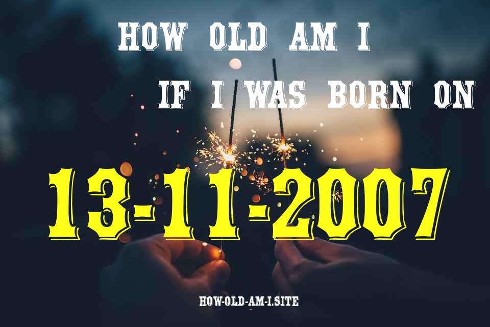 ᐈ Born On 13 November 2007 My Age in 2024? [100% ACCURATE Age Calculator!]