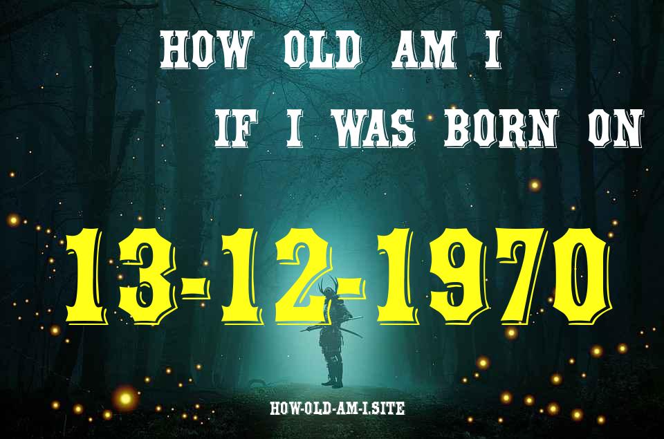 ᐈ Born On 13 December 1970 My Age in 2024? [100% ACCURATE Age Calculator!]