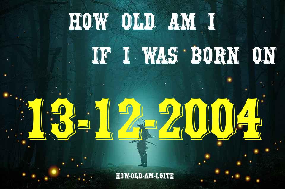 ᐈ Born On 13 December 2004 My Age in 2024? [100% ACCURATE Age Calculator!]