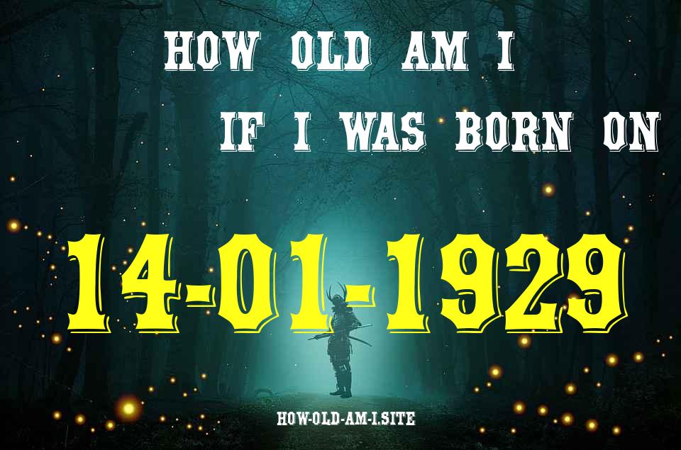 ᐈ Born On 14 January 1929 My Age in 2024? [100% ACCURATE Age Calculator!]