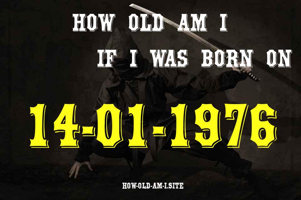 ᐈ Born On 14 January 1976 My Age in 2024? [100% ACCURATE Age Calculator!]