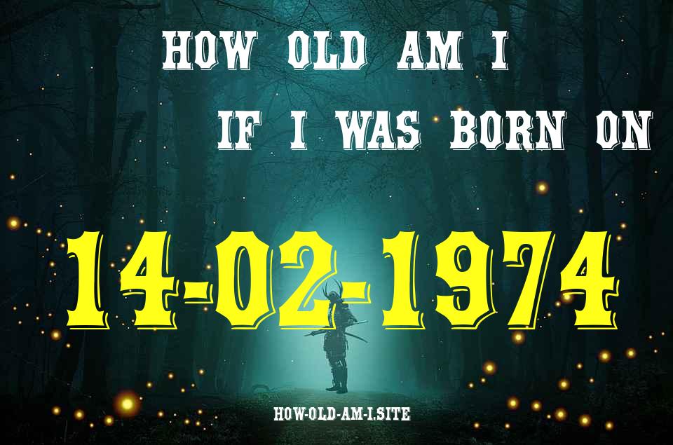ᐈ Born On 14 February 1974 My Age in 2024? [100% ACCURATE Age Calculator!]