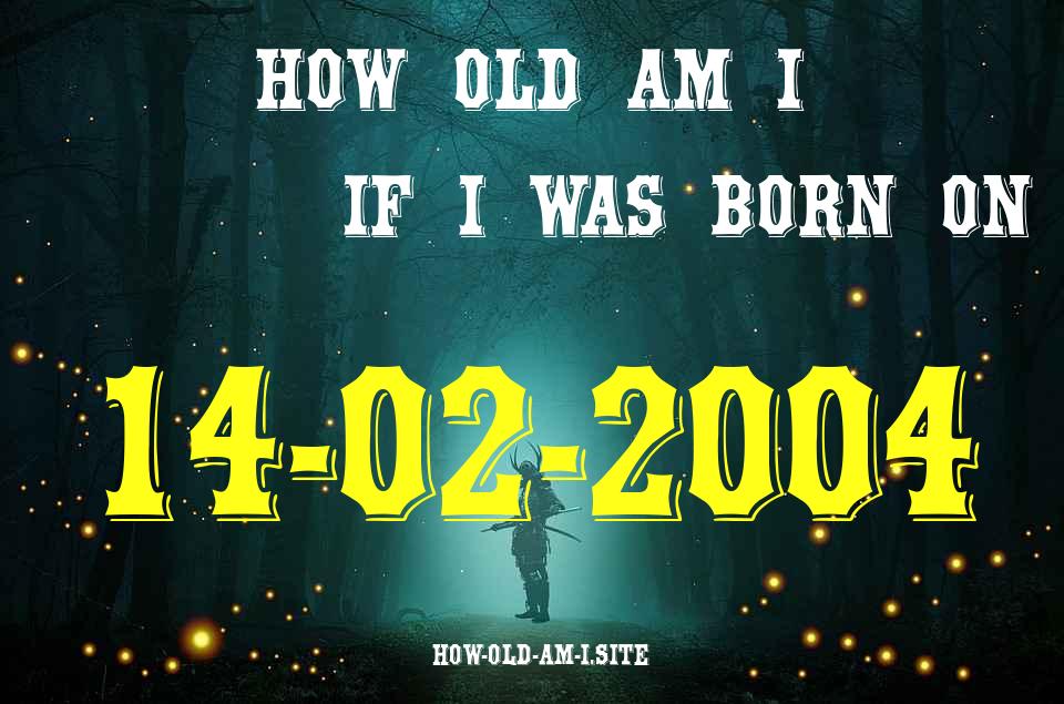 ᐈ Born On 14 February 2004 My Age in 2024? [100% ACCURATE Age Calculator!]