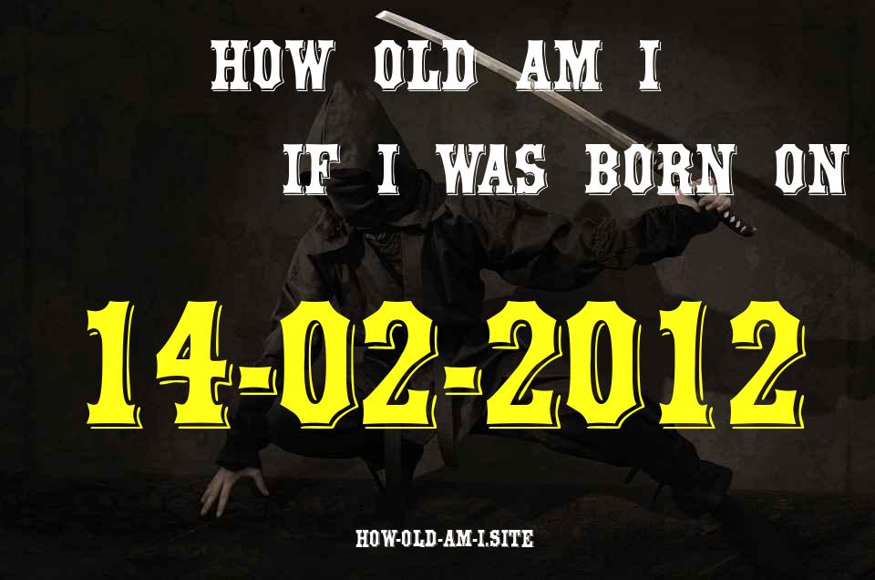 ᐈ Born On 14 February 2012 My Age in 2024? [100% ACCURATE Age Calculator!]