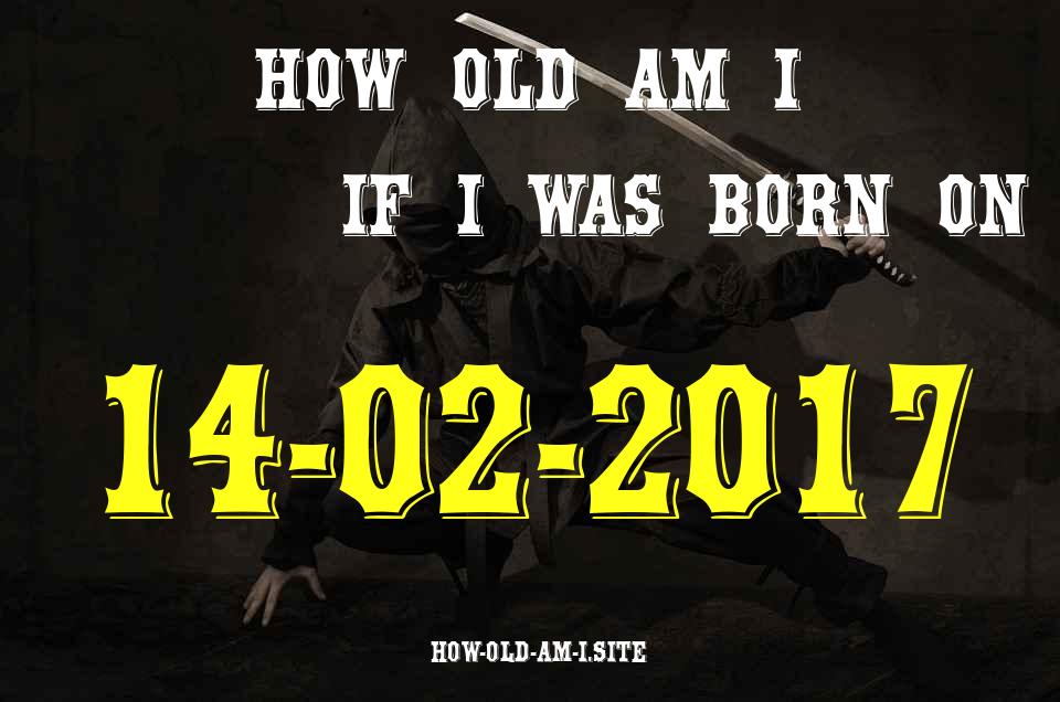 ᐈ Born On 14 February 2017 My Age in 2024? [100% ACCURATE Age Calculator!]
