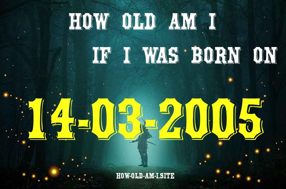 ᐈ Born On 14 March 2005 My Age in 2024? [100% ACCURATE Age Calculator!]