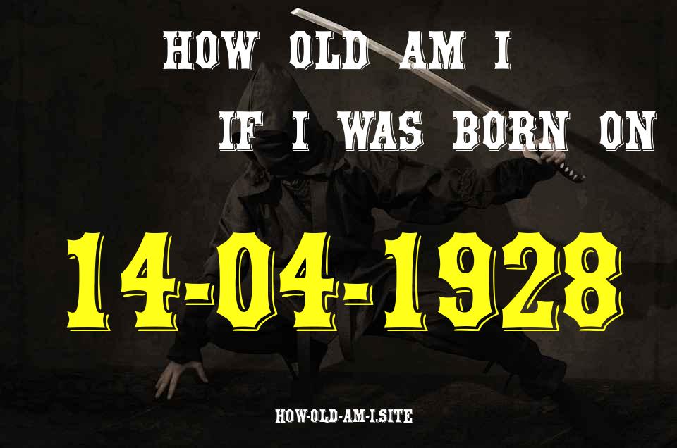ᐈ Born On 14 April 1928 My Age in 2024? [100% ACCURATE Age Calculator!]
