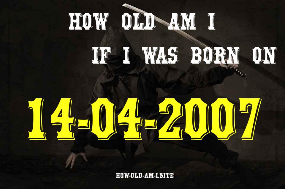 ᐈ Born On 14 April 2007 My Age in 2024? [100% ACCURATE Age Calculator!]