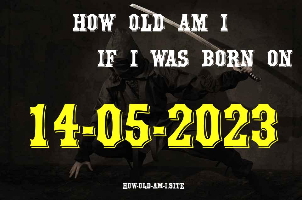 ᐈ Born On 14 May 2023 My Age in 2024? [100% ACCURATE Age Calculator!]