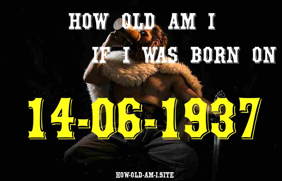 ᐈ Born On 14 June 1937 My Age in 2024? [100% ACCURATE Age Calculator!]