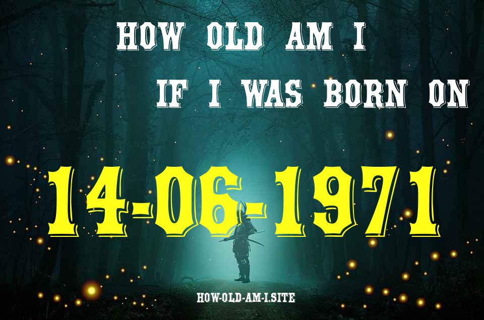 ᐈ Born On 14 June 1971 My Age in 2024? [100% ACCURATE Age Calculator!]