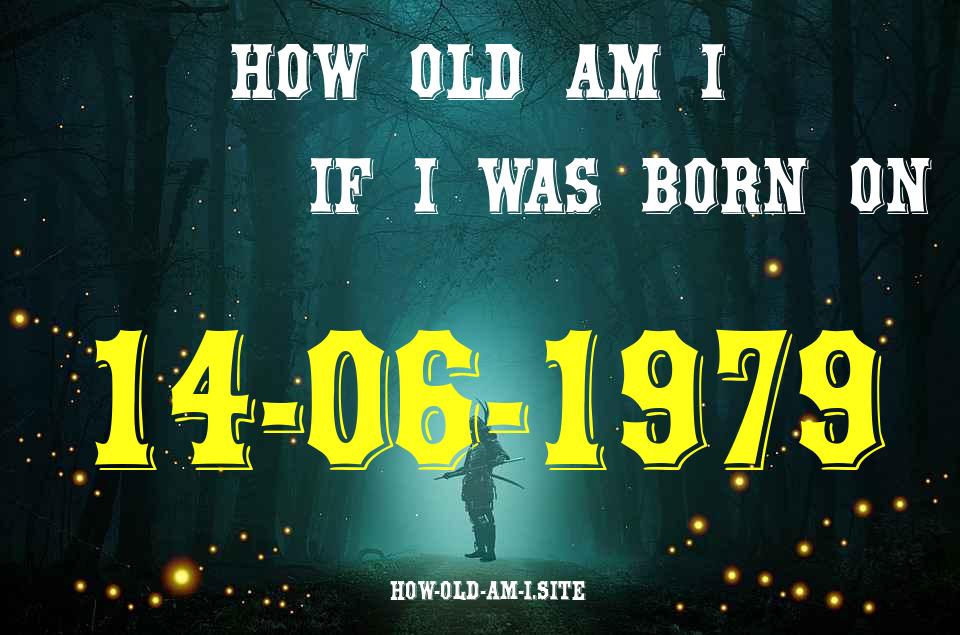 ᐈ Born On 14 June 1979 My Age in 2024? [100% ACCURATE Age Calculator!]
