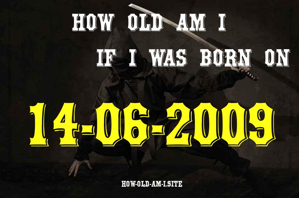 ᐈ Born On 14 June 2009 My Age in 2024? [100% ACCURATE Age Calculator!]