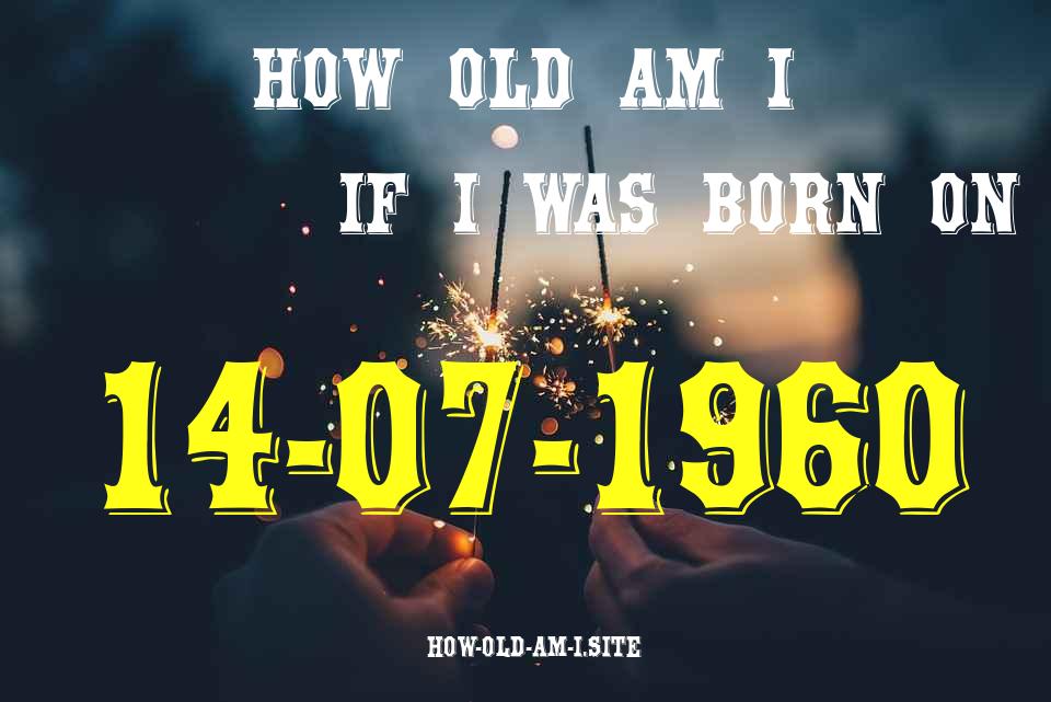 ᐈ Born On 14 July 1960 My Age in 2024? [100% ACCURATE Age Calculator!]