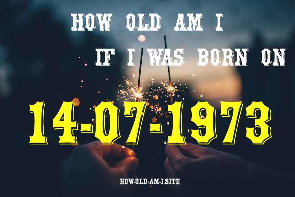 ᐈ Born On 14 July 1973 My Age in 2024? [100% ACCURATE Age Calculator!]
