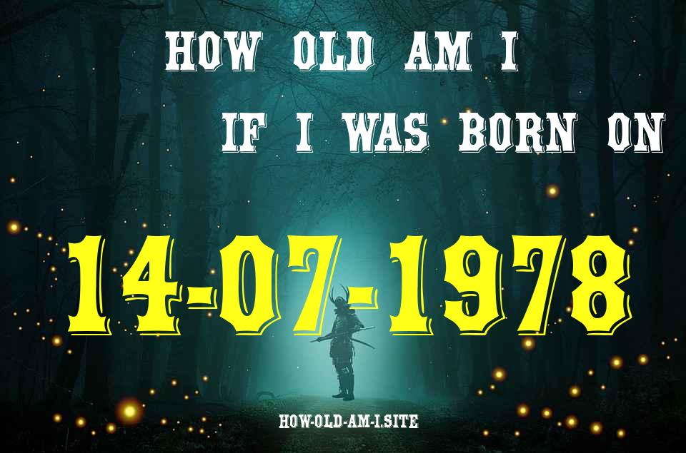 ᐈ Born On 14 July 1978 My Age in 2024? [100% ACCURATE Age Calculator!]