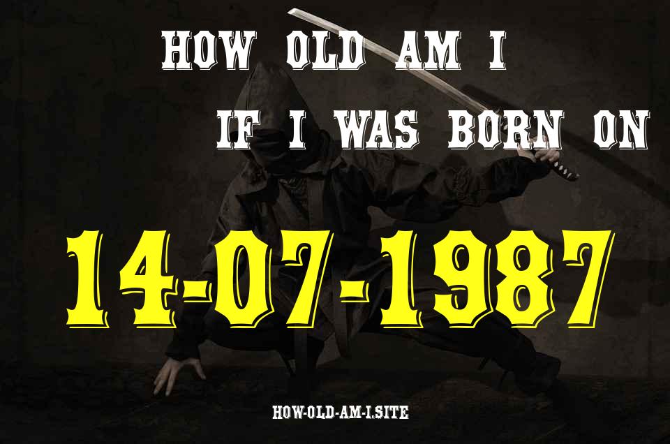 ᐈ Born On 14 July 1987 My Age in 2024? [100% ACCURATE Age Calculator!]