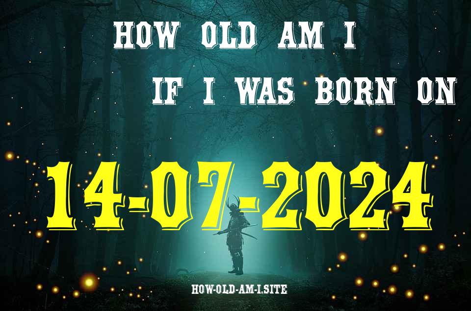 ᐈ Born On 14 July 2024 My Age in 2024? [100% ACCURATE Age Calculator!]