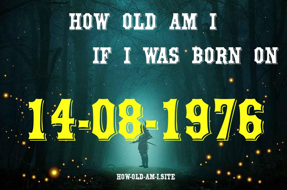 ᐈ Born On 14 August 1976 My Age in 2024? [100% ACCURATE Age Calculator!]