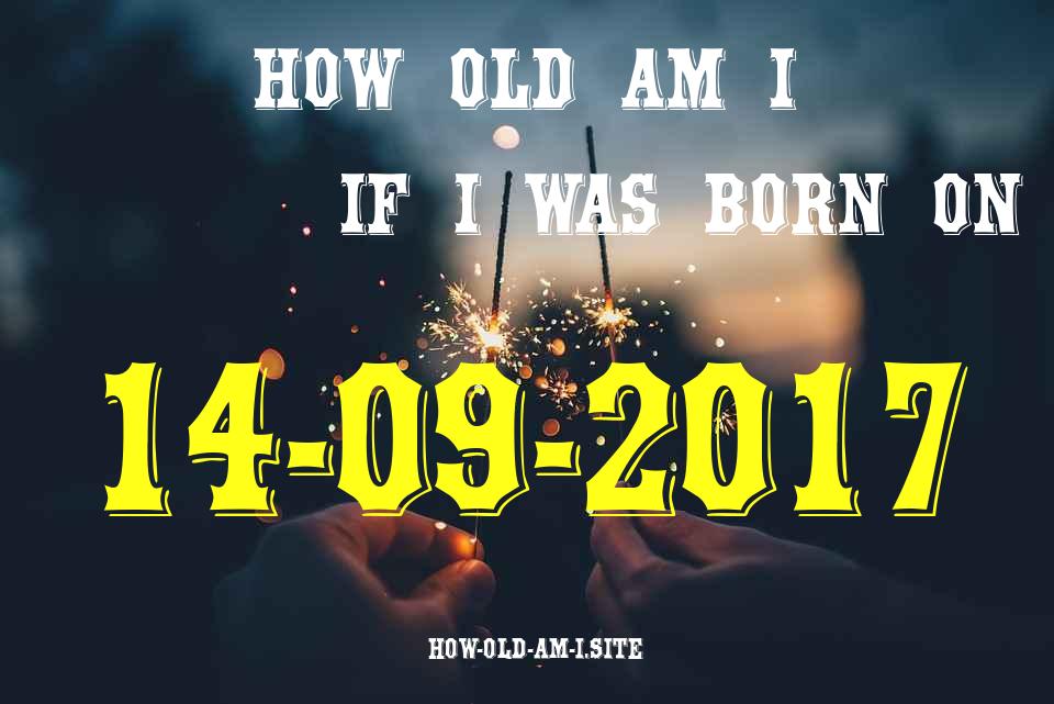 ᐈ Born On 14 September 2017 My Age in 2024? [100% ACCURATE Age Calculator!]