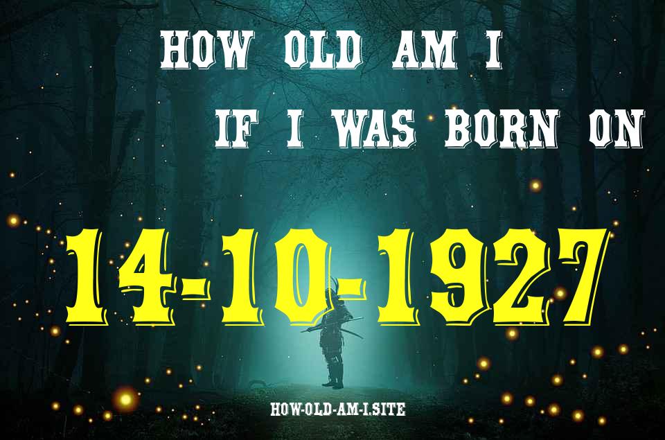 ᐈ Born On 14 October 1927 My Age in 2024? [100% ACCURATE Age Calculator!]