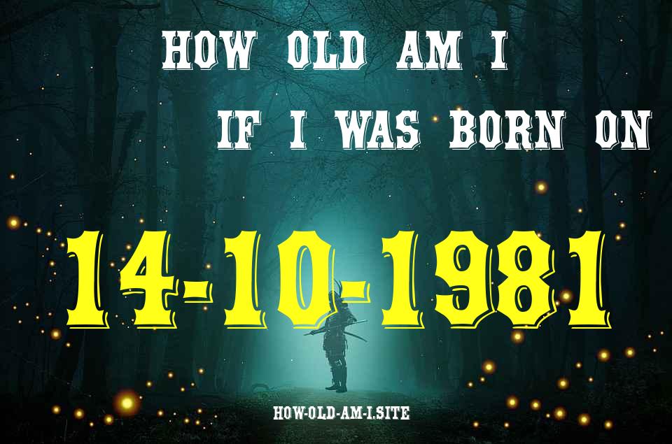 ᐈ Born On 14 October 1981 My Age in 2024? [100% ACCURATE Age Calculator!]
