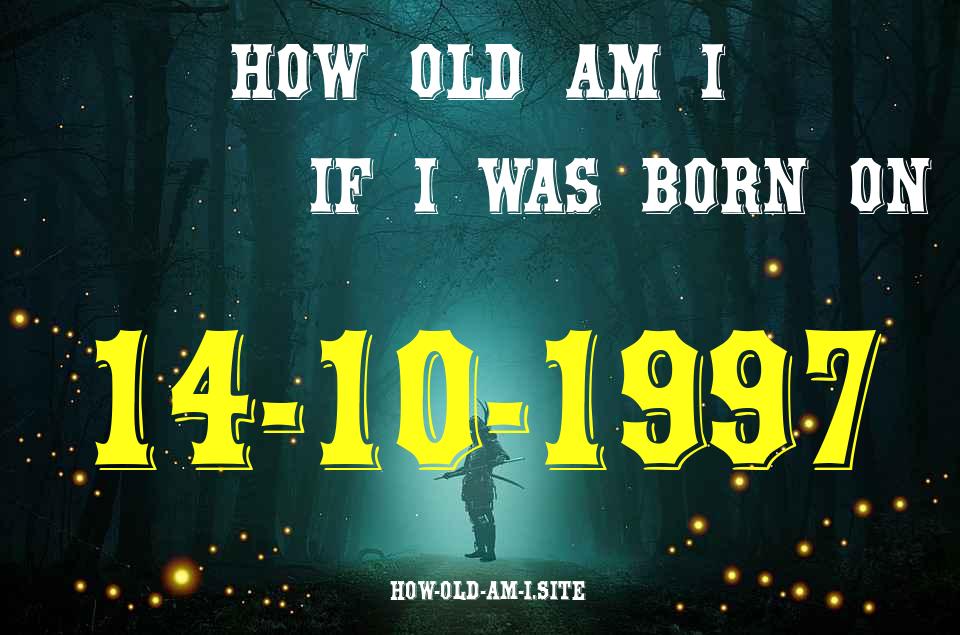 ᐈ Born On 14 October 1997 My Age in 2024? [100% ACCURATE Age Calculator!]