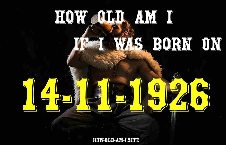 ᐈ Born On 14 November 1926 My Age in 2024? [100% ACCURATE Age Calculator!]