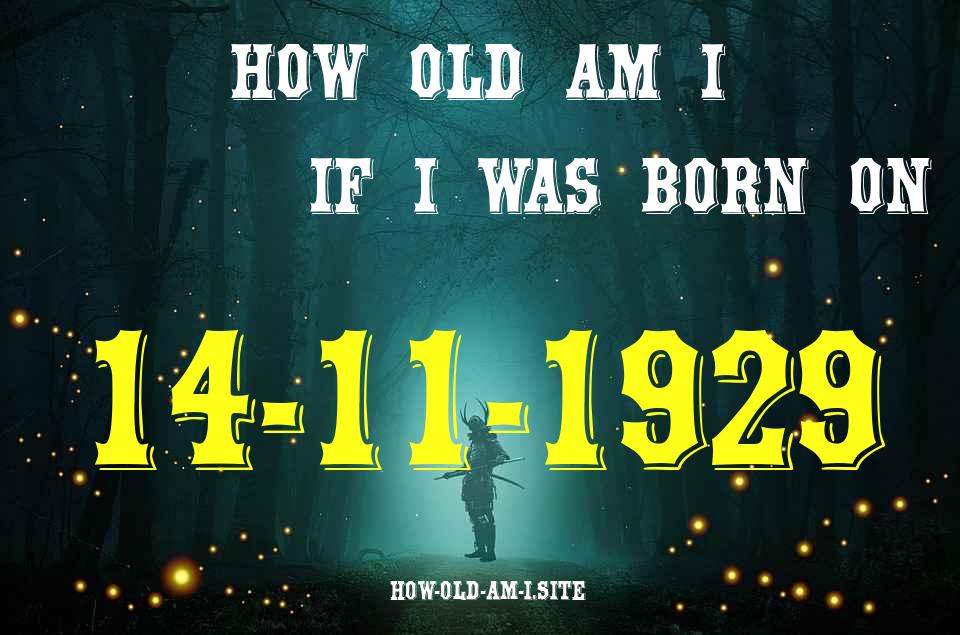 ᐈ Born On 14 November 1929 My Age in 2024? [100% ACCURATE Age Calculator!]
