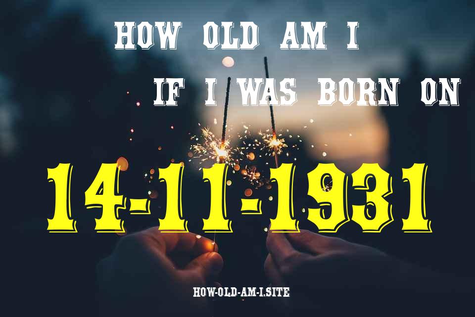 ᐈ Born On 14 November 1931 My Age in 2024? [100% ACCURATE Age Calculator!]