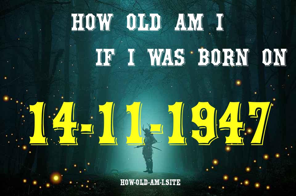 ᐈ Born On 14 November 1947 My Age in 2024? [100% ACCURATE Age Calculator!]