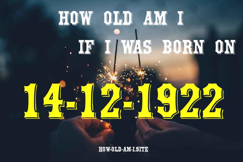 ᐈ Born On 14 December 1922 My Age in 2024? [100% ACCURATE Age Calculator!]