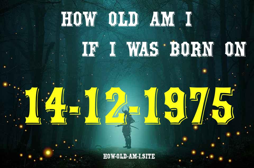 ᐈ Born On 14 December 1975 My Age in 2024? [100% ACCURATE Age Calculator!]