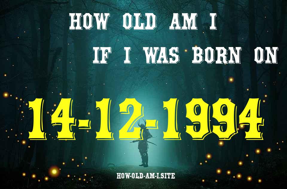 ᐈ Born On 14 December 1994 My Age in 2024? [100% ACCURATE Age Calculator!]